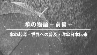傘の物語 ～ 前 編 ～・傘の起源・世界への普及・洋傘日本伝来